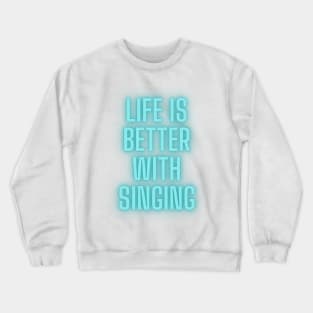 life is better with singing Crewneck Sweatshirt